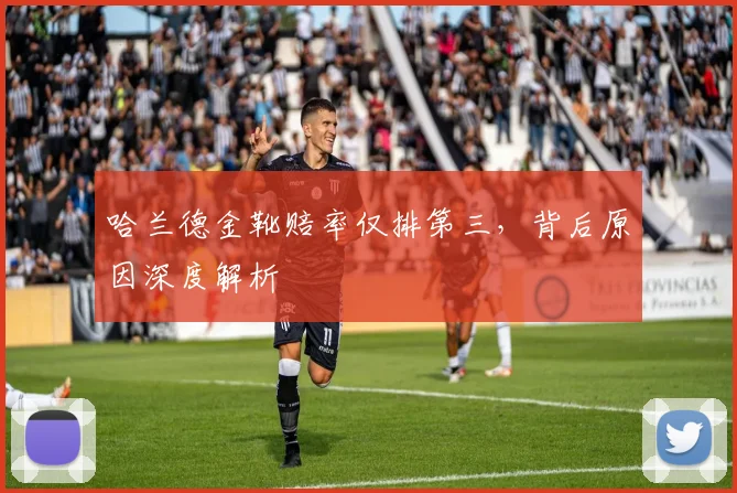哈兰德金靴赔率仅排第三，背后原因深度解析